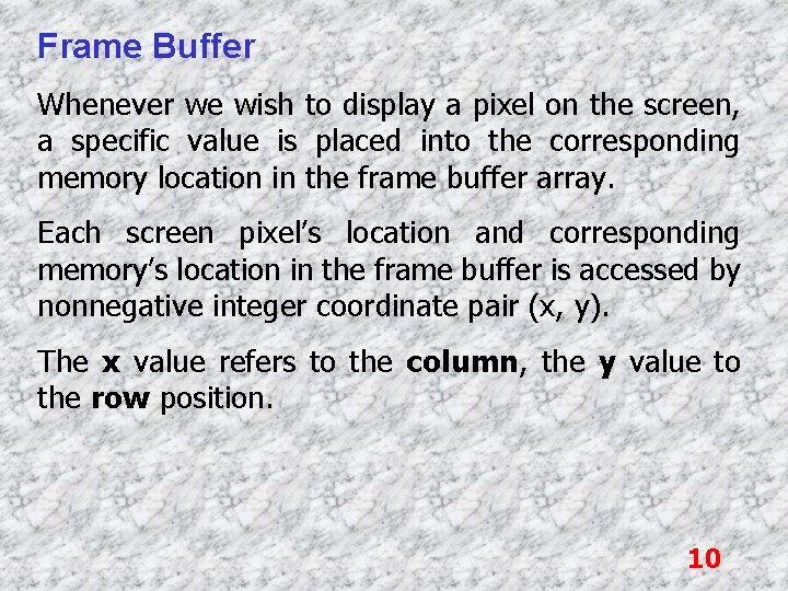 Frame Buffer Whenever we wish to display a pixel on the screen, a specific