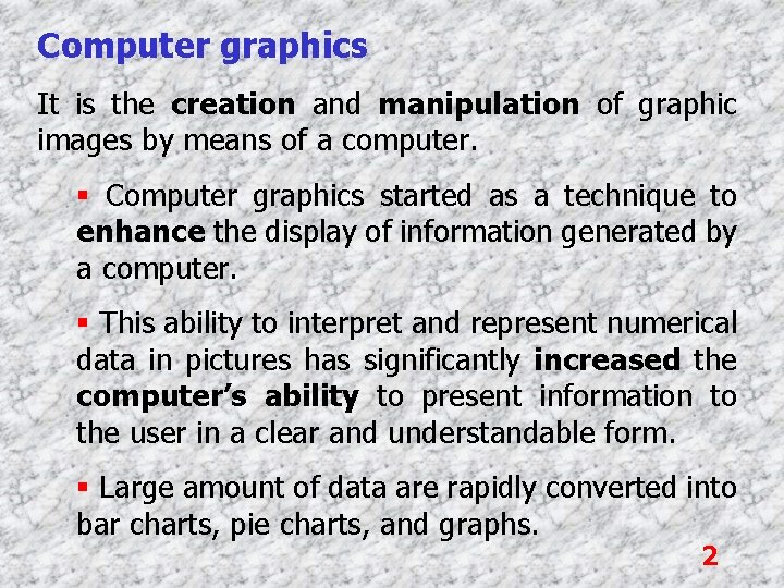 Computer graphics It is the creation and manipulation of graphic images by means of