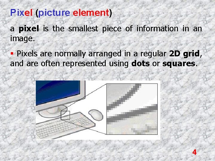 Pixel (picture element) a pixel is the smallest piece of information in an image.