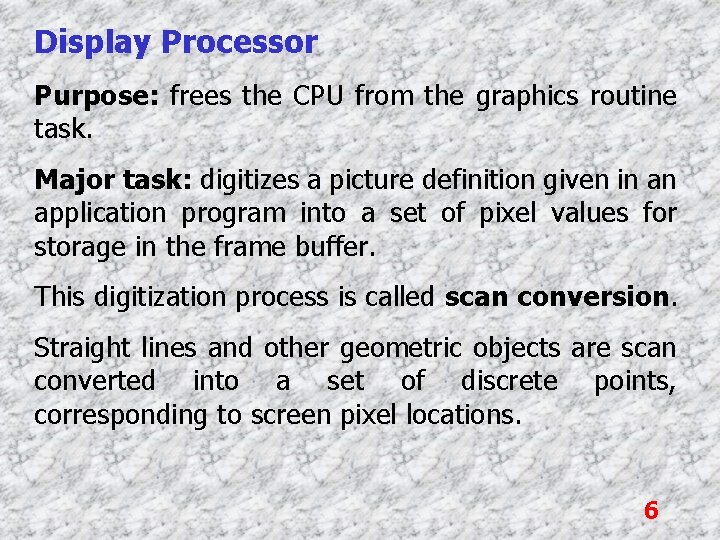 Display Processor Purpose: frees the CPU from the graphics routine task. Major task: digitizes