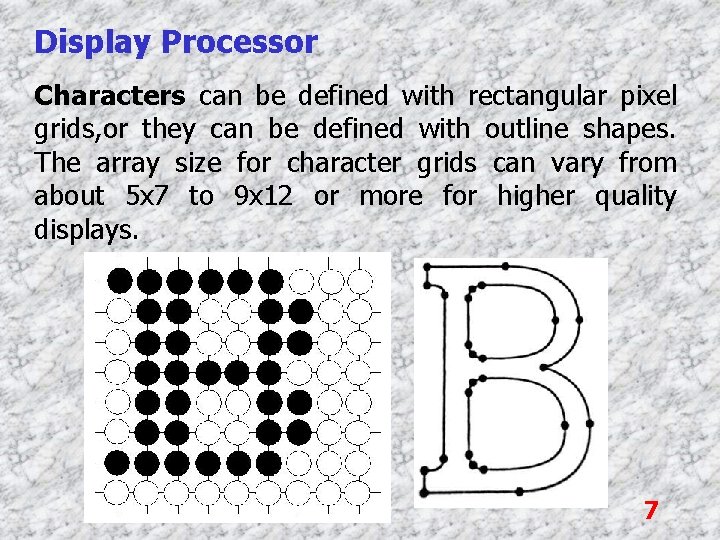Display Processor Characters can be defined with rectangular pixel grids, or they can be