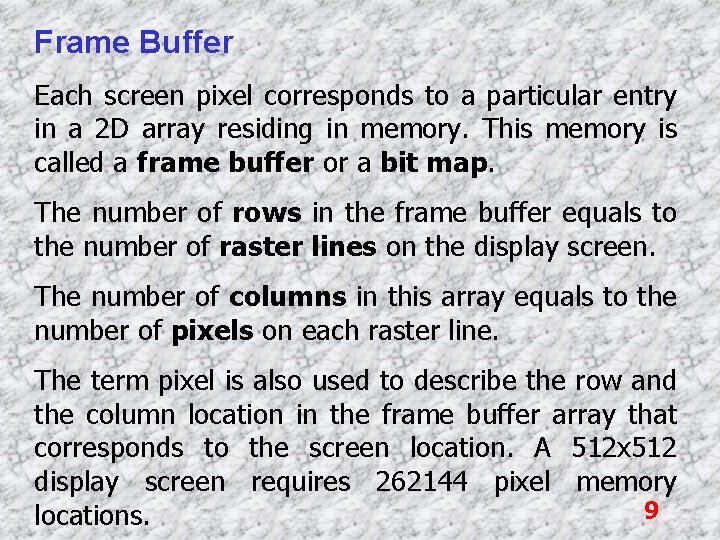 Frame Buffer Each screen pixel corresponds to a particular entry in a 2 D
