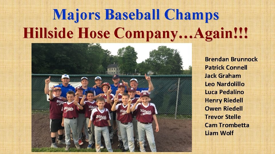 Majors Baseball Champs Hillside Hose Company…Again!!! Brendan Brunnock Patrick Connell Jack Graham Leo Nardolillo