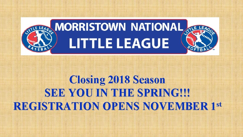 Closing 2018 Season SEE YOU IN THE SPRING!!! st REGISTRATION OPENS NOVEMBER 1 