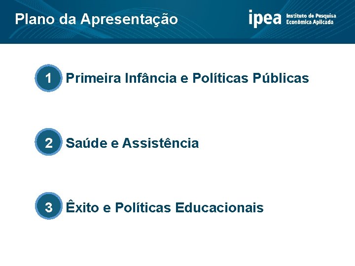Plano da Apresentação 1 Primeira Infância e Políticas Públicas 2 Saúde e Assistência 3