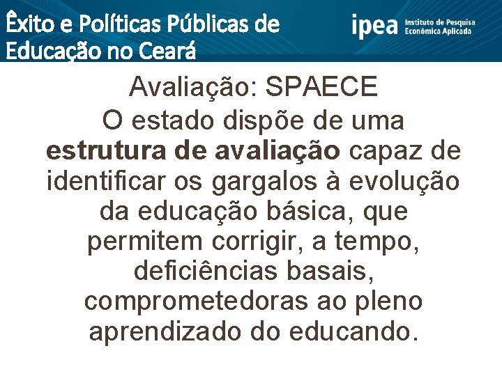 Êxito e Políticas Públicas de Educação no Ceará Avaliação: SPAECE O estado dispõe de