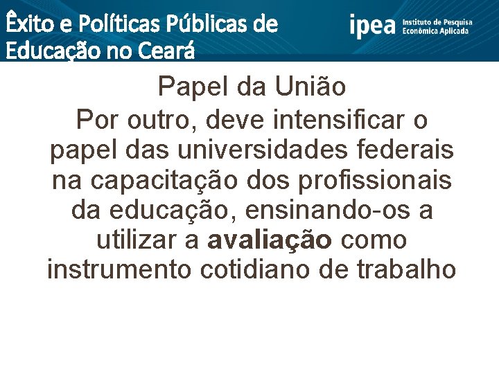 Êxito e Políticas Públicas de Educação no Ceará Papel da União Por outro, deve