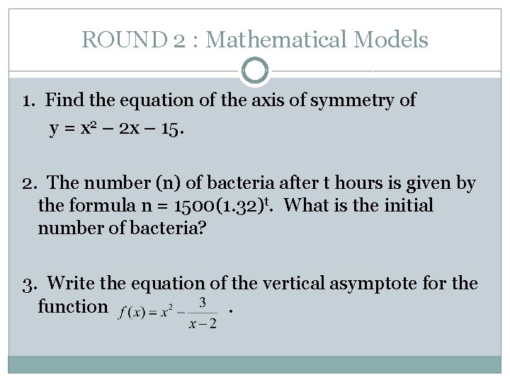 ROUND 2 : Mathematical Models 1. Find the equation of the axis of symmetry