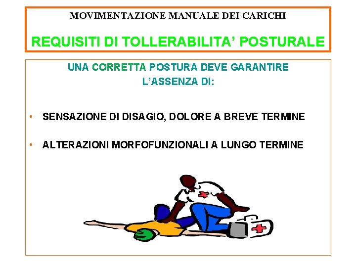 MOVIMENTAZIONE MANUALE DEI CARICHI REQUISITI DI TOLLERABILITA’ POSTURALE UNA CORRETTA POSTURA DEVE GARANTIRE L’ASSENZA