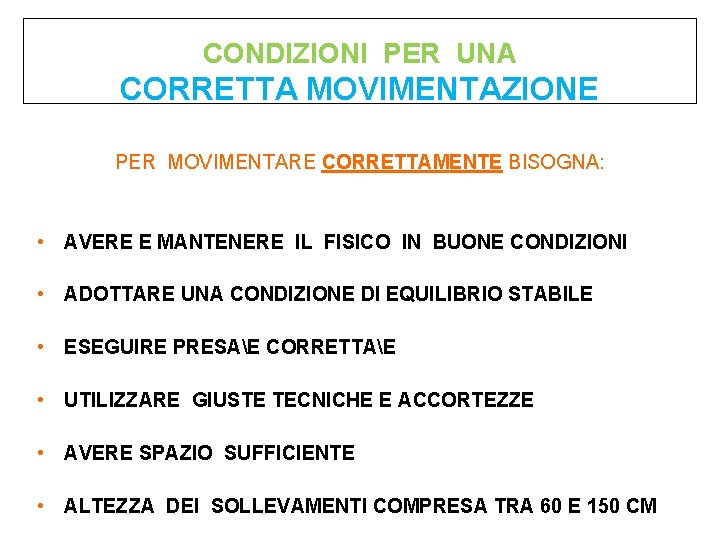 CONDIZIONI PER UNA CORRETTA MOVIMENTAZIONE PER MOVIMENTARE CORRETTAMENTE BISOGNA: • AVERE E MANTENERE IL