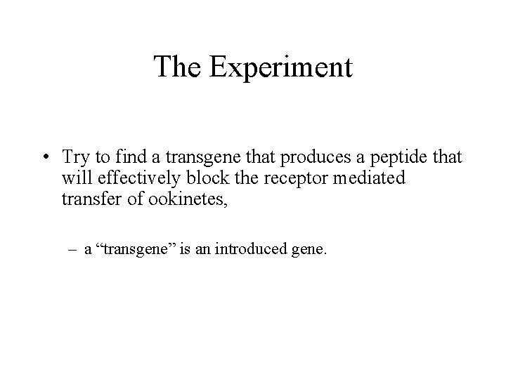 The Experiment • Try to find a transgene that produces a peptide that will