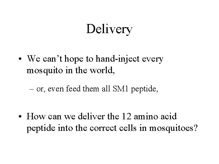 Delivery • We can’t hope to hand-inject every mosquito in the world, – or,