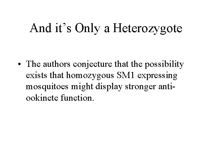 And it’s Only a Heterozygote • The authors conjecture that the possibility exists that