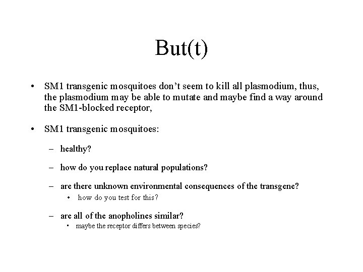 But(t) • SM 1 transgenic mosquitoes don’t seem to kill all plasmodium, thus, the