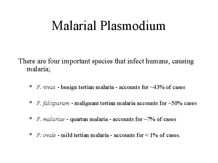 Malarial Plasmodium There are four important species that infect humans, causing malaria; * P.