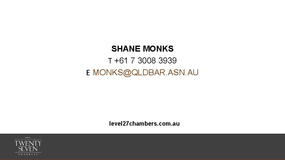 SHANE MONKS T +61 7 3008 3939 E MONKS@QLDBAR. ASN. AU level 27 chambers.