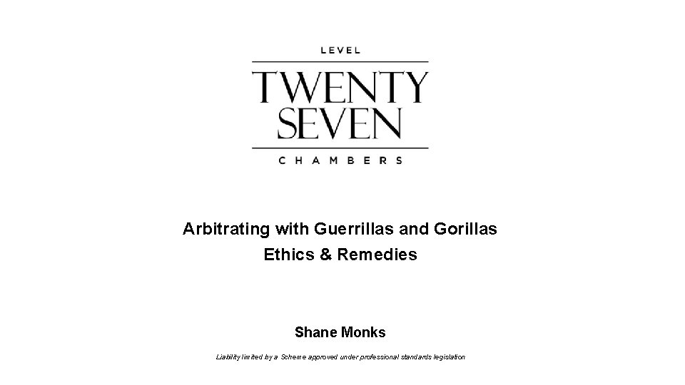 Arbitrating with Guerrillas and Gorillas Ethics & Remedies Shane Monks Liability limited by a
