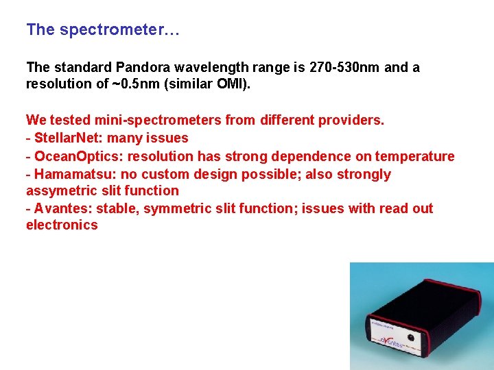 The spectrometer… The standard Pandora wavelength range is 270 -530 nm and a resolution