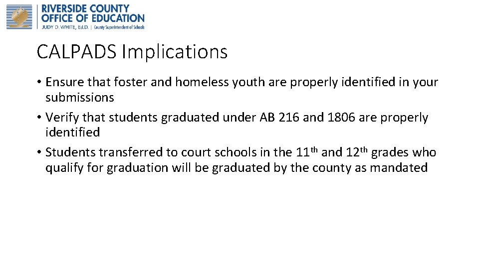 CALPADS Implications • Ensure that foster and homeless youth are properly identified in your