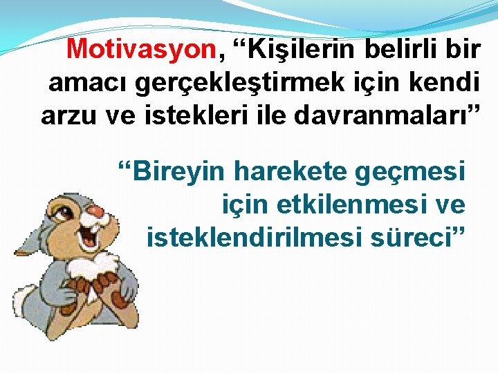 Motivasyon, “Kişilerin belirli bir amacı gerçekleştirmek için kendi arzu ve istekleri ile davranmaları” “Bireyin