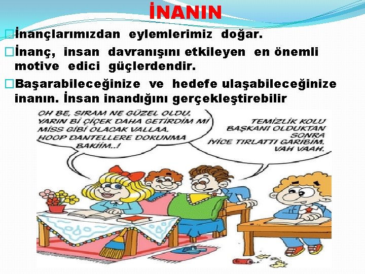 İNANIN �İnançlarımızdan eylemlerimiz doğar. �İnanç, insan davranışını etkileyen en önemli motive edici güçlerdendir. �Başarabileceğinize