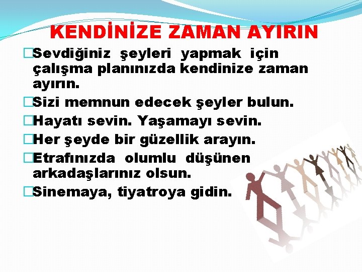 KENDİNİZE ZAMAN AYIRIN �Sevdiğiniz şeyleri yapmak için çalışma planınızda kendinize zaman ayırın. �Sizi memnun