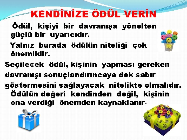 KENDİNİZE ÖDÜL VERİN Ödül, kişiyi bir davranışa yönelten güçlü bir uyarıcıdır. Yalnız burada ödülün