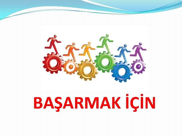 BAŞARMAK İÇİN 