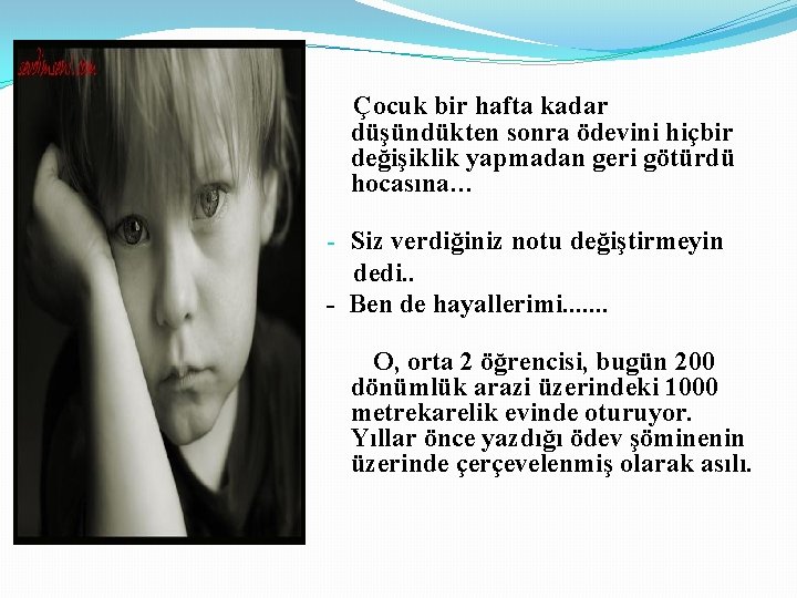  Çocuk bir hafta kadar düşündükten sonra ödevini hiçbir değişiklik yapmadan geri götürdü hocasına…