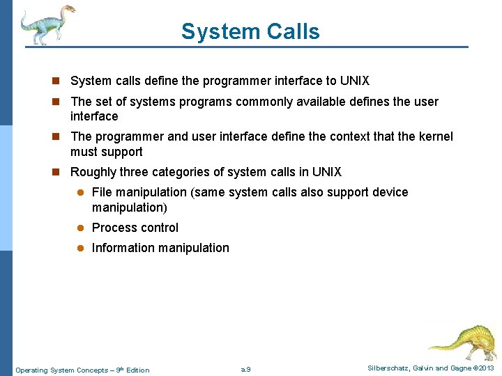 System Calls n System calls define the programmer interface to UNIX n The set