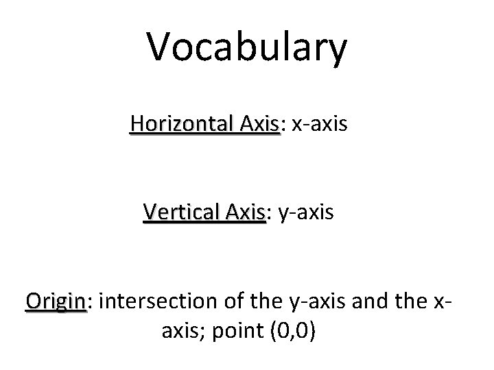 Vocabulary Horizontal Axis: Axis x-axis Vertical Axis: Axis y-axis Origin: Origin intersection of the