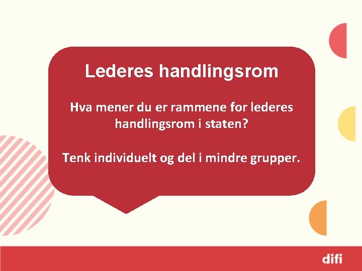 Lederes handlingsrom Hva mener du er rammene for lederes handlingsrom i staten? Tenk individuelt