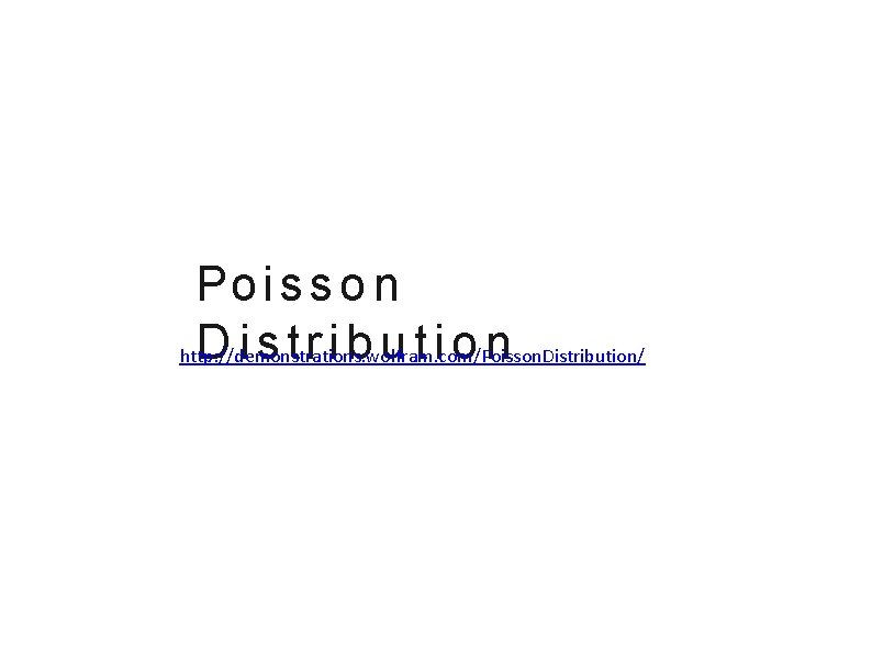 Po i s s o n D istribution http: //demonstrations. wolfram. com/Poisson. Distribution/ 