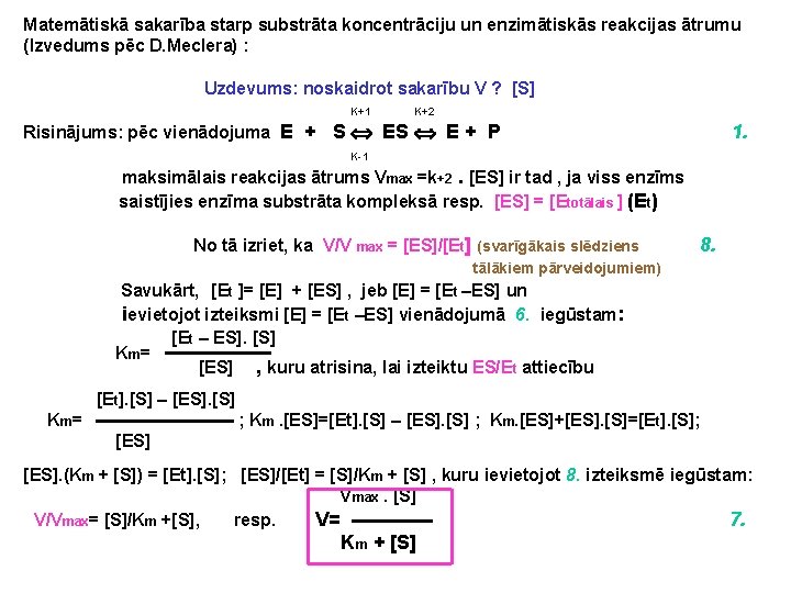 Matemātiskā sakarība starp substrāta koncentrāciju un enzimātiskās reakcijas ātrumu (Izvedums pēc D. Meclera) :