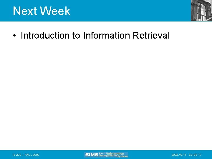 Next Week • Introduction to Information Retrieval IS 202 – FALL 2002. 10. 17