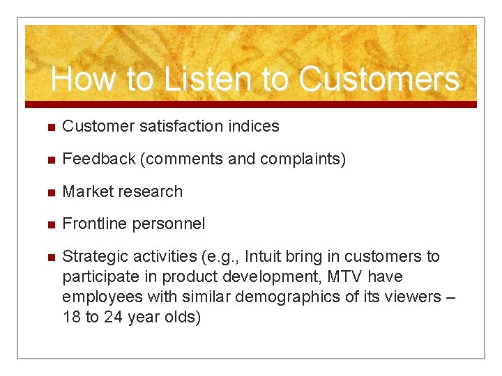 How to Listen to Customers n Customer satisfaction indices n Feedback (comments and complaints)