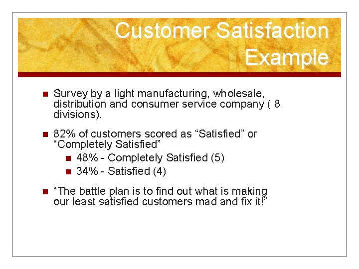 Customer Satisfaction Example n Survey by a light manufacturing, wholesale, distribution and consumer service