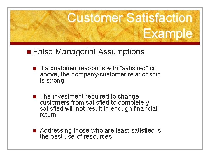 Customer Satisfaction Example n False Managerial Assumptions n If a customer responds with “satisfied”
