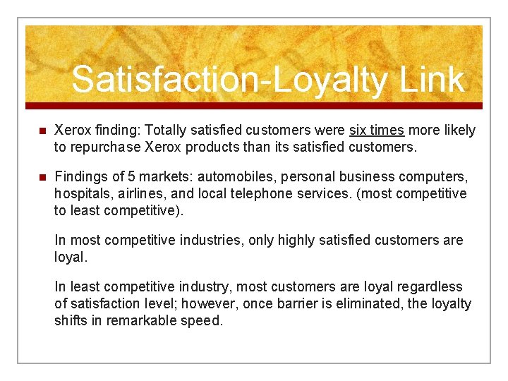 Satisfaction-Loyalty Link n Xerox finding: Totally satisfied customers were six times more likely to