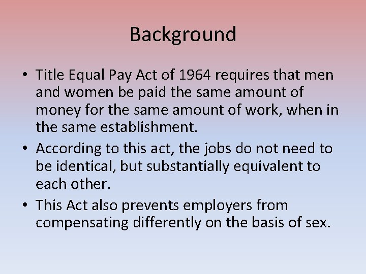 Background • Title Equal Pay Act of 1964 requires that men and women be