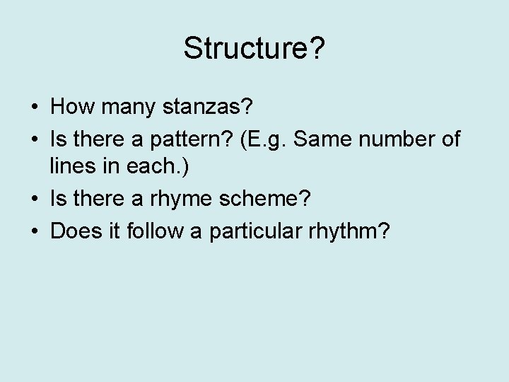 Structure? • How many stanzas? • Is there a pattern? (E. g. Same number
