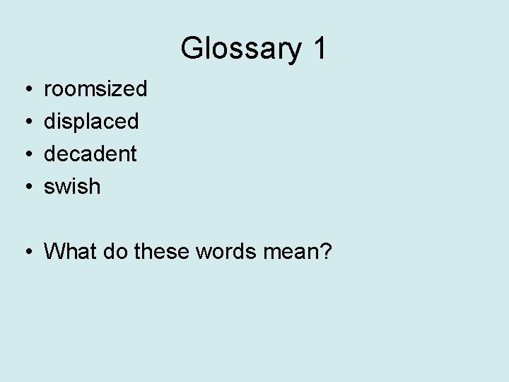 Glossary 1 • • roomsized displaced decadent swish • What do these words mean?