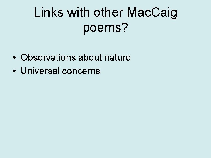 Links with other Mac. Caig poems? • Observations about nature • Universal concerns 