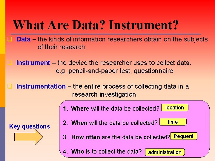 What Are Data? Instrument? q Data – the kinds of information researchers obtain on What Are Data? Instrument? q Data – the kinds of information researchers obtain on