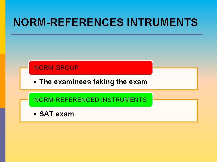 NORM-REFERENCES INTRUMENTS NORM GROUP • The examinees taking the exam NORM-REFERENCED INSTRUMENTS • SAT NORM-REFERENCES INTRUMENTS NORM GROUP • The examinees taking the exam NORM-REFERENCED INSTRUMENTS • SAT