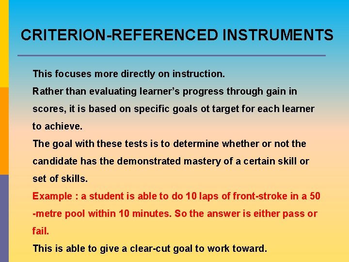 CRITERION-REFERENCED INSTRUMENTS This focuses more directly on instruction. Rather than evaluating learner’s progress through CRITERION-REFERENCED INSTRUMENTS This focuses more directly on instruction. Rather than evaluating learner’s progress through
