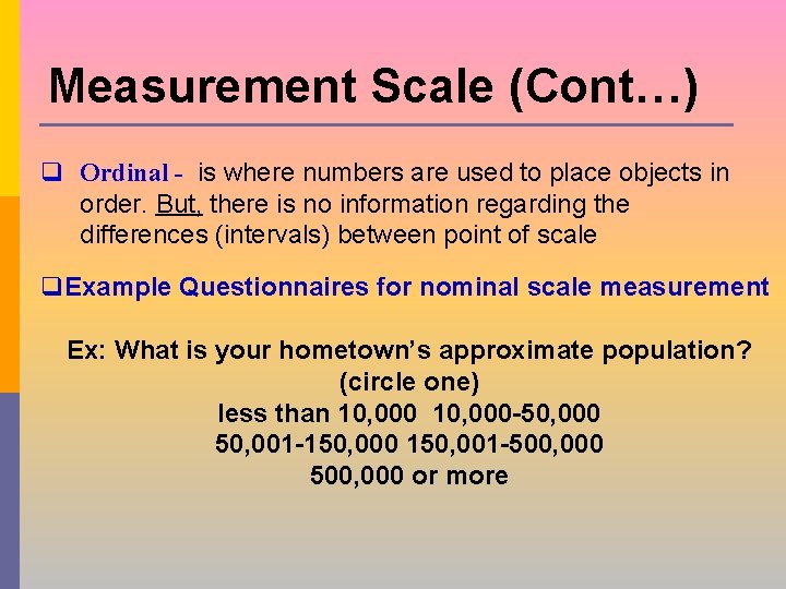 Measurement Scale (Cont…) q Ordinal - is where numbers are used to place objects Measurement Scale (Cont…) q Ordinal - is where numbers are used to place objects