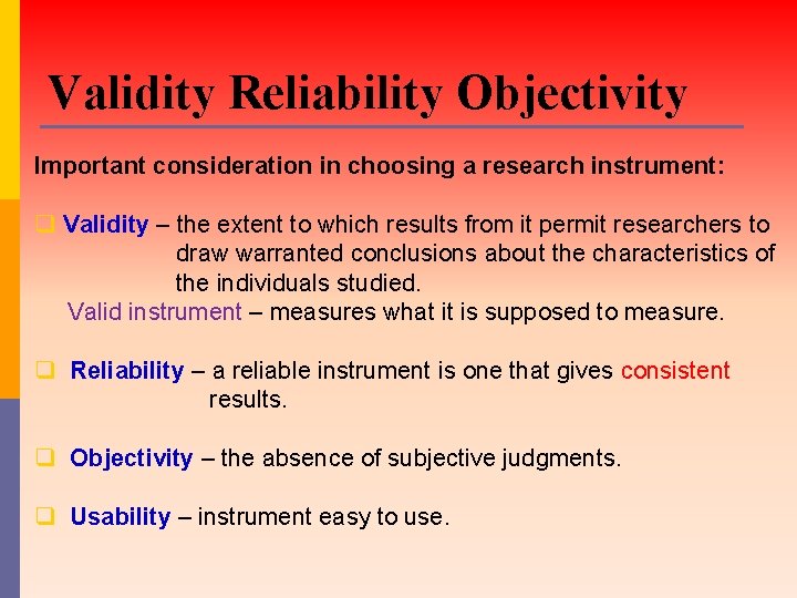 Validity Reliability Objectivity Important consideration in choosing a research instrument: q Validity – the Validity Reliability Objectivity Important consideration in choosing a research instrument: q Validity – the
