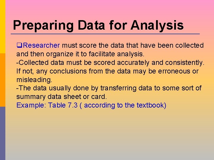 Preparing Data for Analysis q. Researcher must score the data that have been collected Preparing Data for Analysis q. Researcher must score the data that have been collected