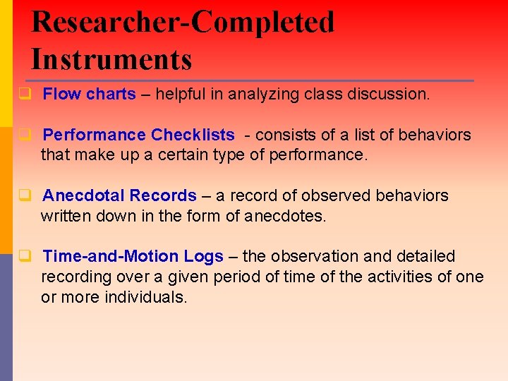 Researcher-Completed Instruments q Flow charts – helpful in analyzing class discussion. q Performance Checklists Researcher-Completed Instruments q Flow charts – helpful in analyzing class discussion. q Performance Checklists